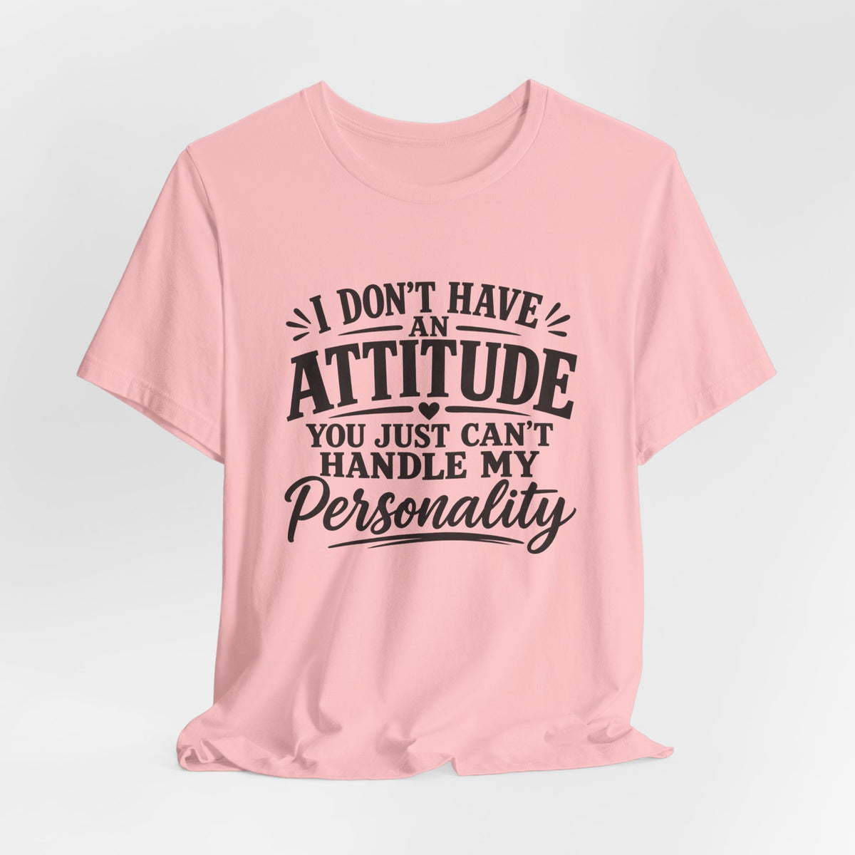 I Don't Have An Attitude You Can't Handle My Personality T-Shirt