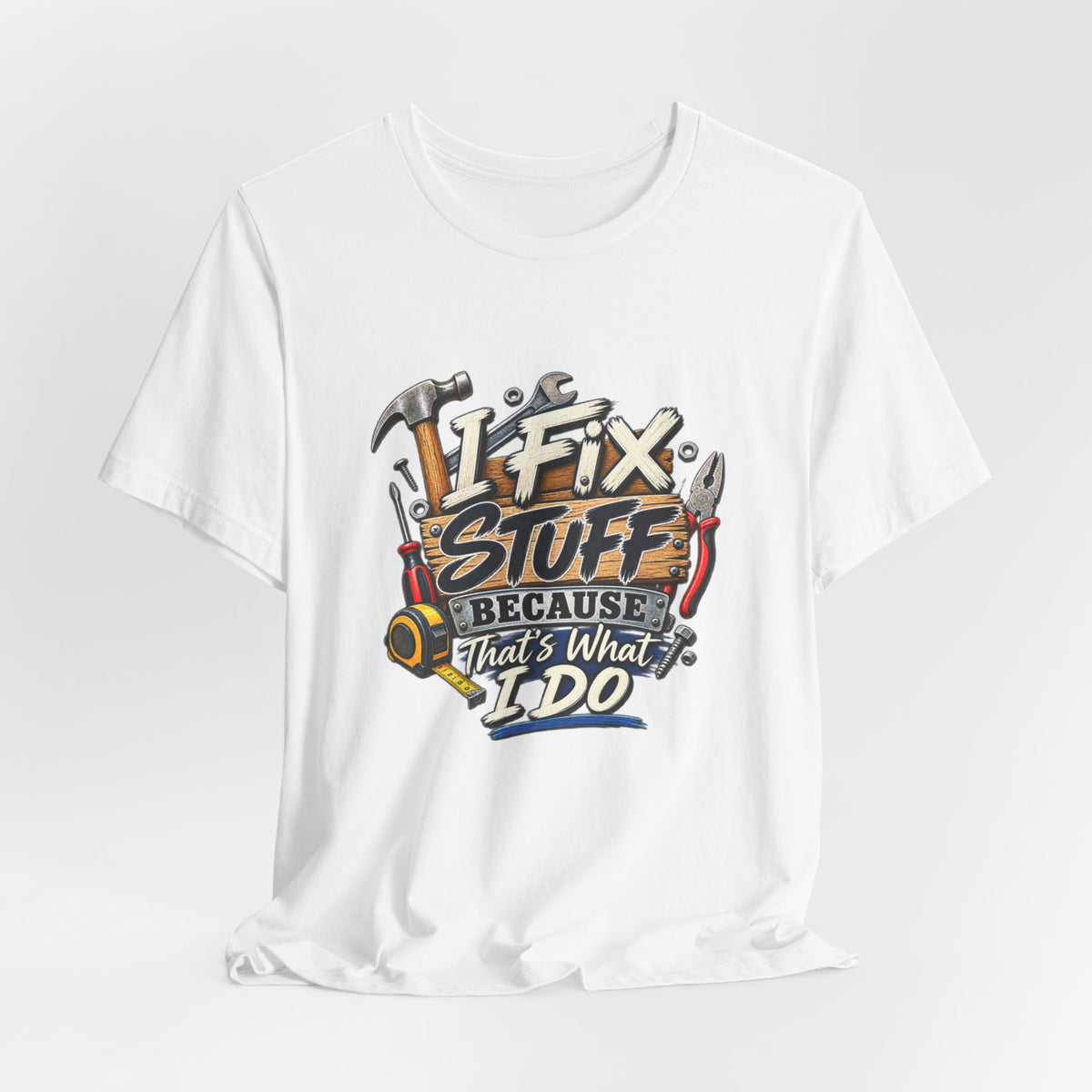 I Fix Stuff T-Shirt – Funny Mechanic/Handyman Tee ("I Fix Stuff Because That's What I Do")