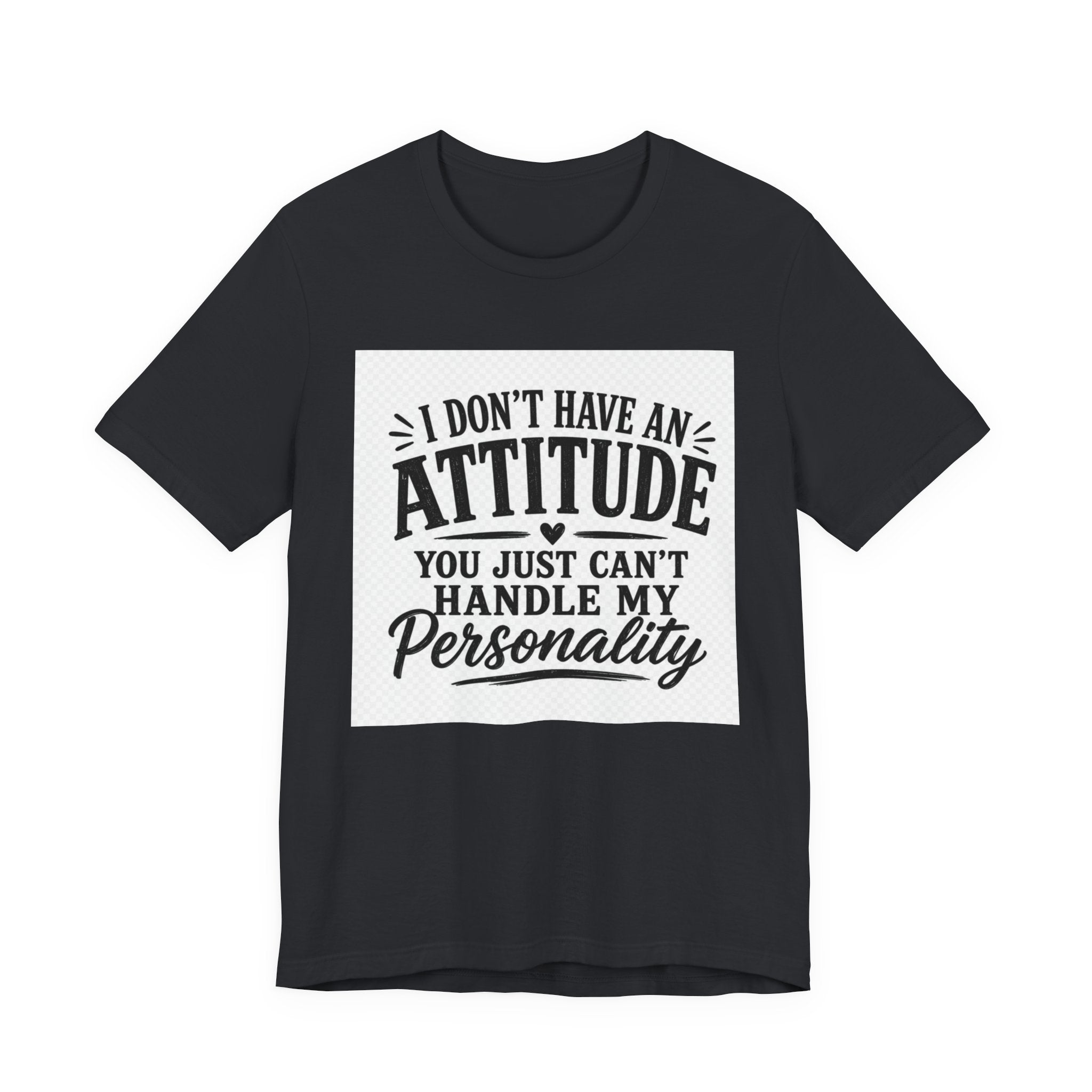 I Don't Have An Attitude You Can't Handle My Personality T-Shirt