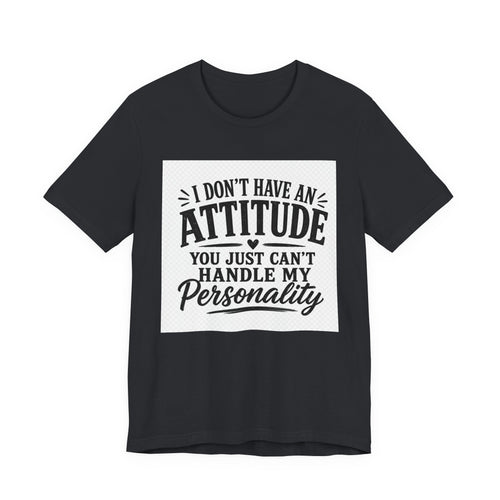 I Don't Have An Attitude You Can't Handle My Personality T-Shirt