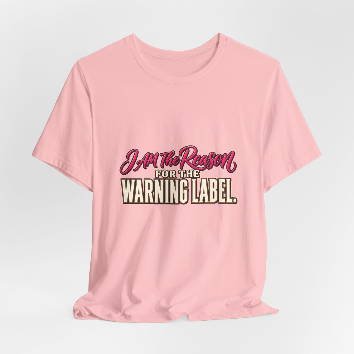 I Am The Reason For The Warning Label T-Shirt — Funny Sarcastic Graphic Tee