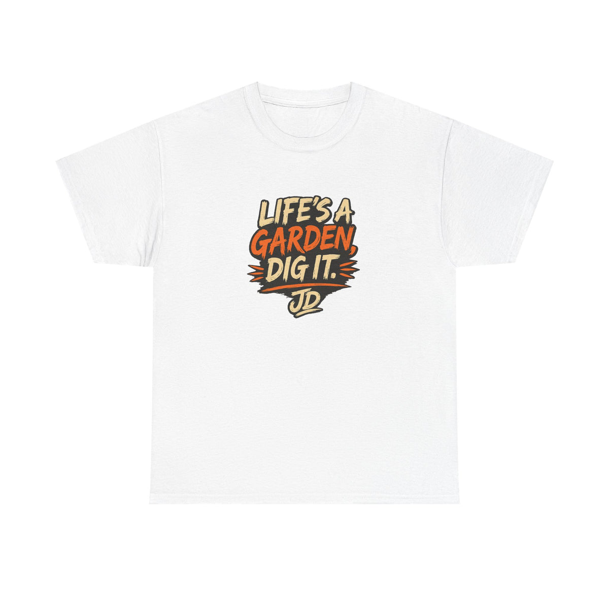 Life's a Garden Tee — "Life's a Garden, Dig It." Joe Dirt