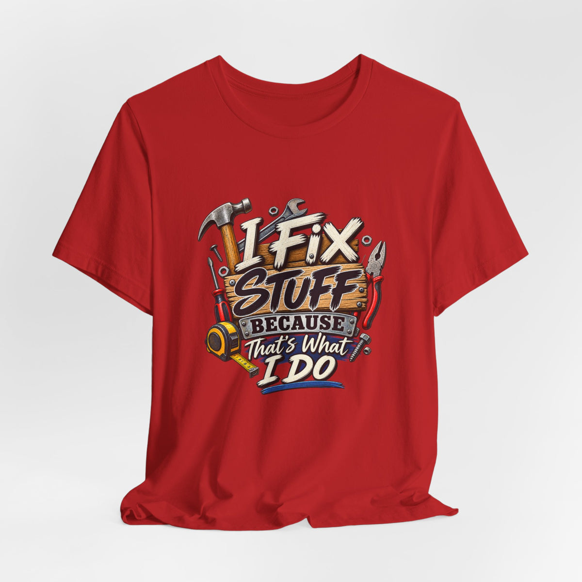 I Fix Stuff T-Shirt – Funny Mechanic/Handyman Tee ("I Fix Stuff Because That's What I Do")