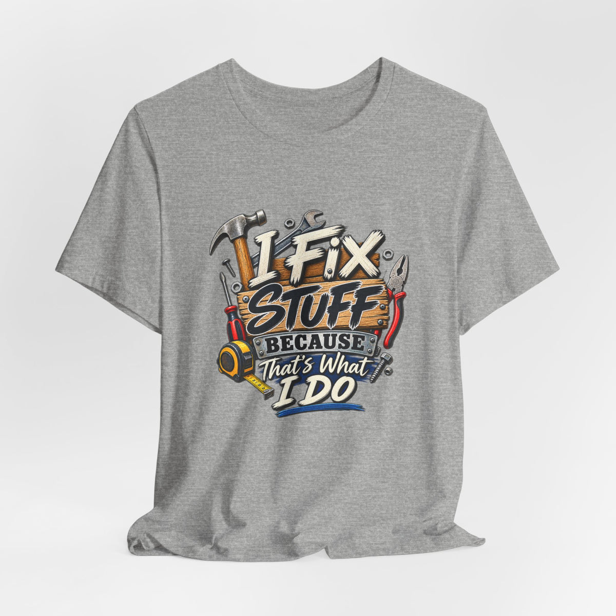 I Fix Stuff T-Shirt – Funny Mechanic/Handyman Tee ("I Fix Stuff Because That's What I Do")