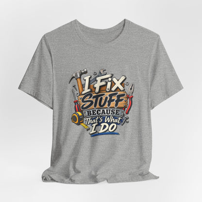 I Fix Stuff T-Shirt – Funny Mechanic/Handyman Tee ("I Fix Stuff Because That's What I Do")
