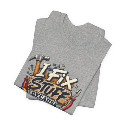 I Fix Stuff T-Shirt – Funny Mechanic/Handyman Tee ("I Fix Stuff Because That's What I Do")