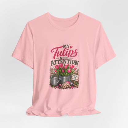 My Tulips Need Attention T-Shirt — Gardening Floral Tee for Garden Lovers