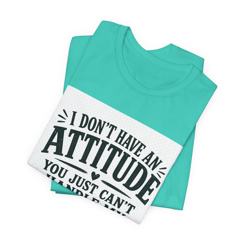 I Don't Have An Attitude You Can't Handle My Personality T-Shirt