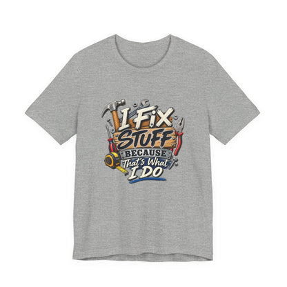 I Fix Stuff T-Shirt – Funny Mechanic/Handyman Tee ("I Fix Stuff Because That's What I Do")