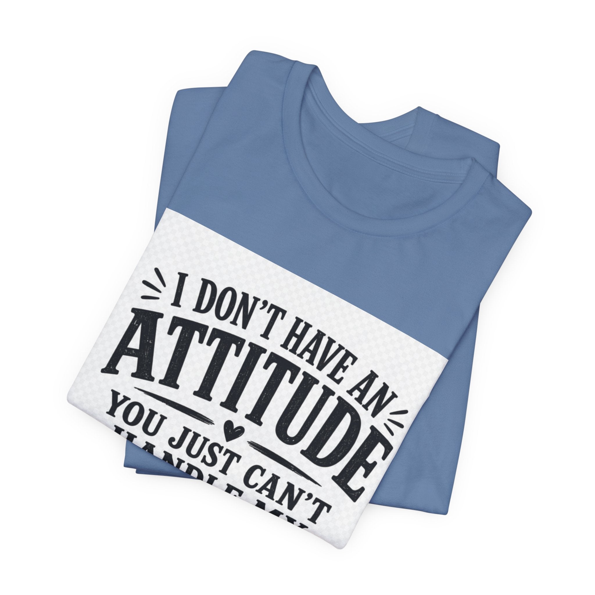 I Don't Have An Attitude You Can't Handle My Personality T-Shirt