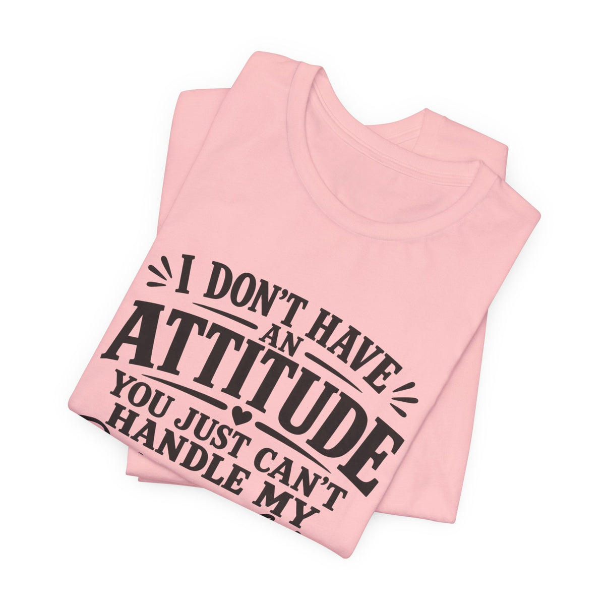 I Don't Have An Attitude You Can't Handle My Personality T-Shirt