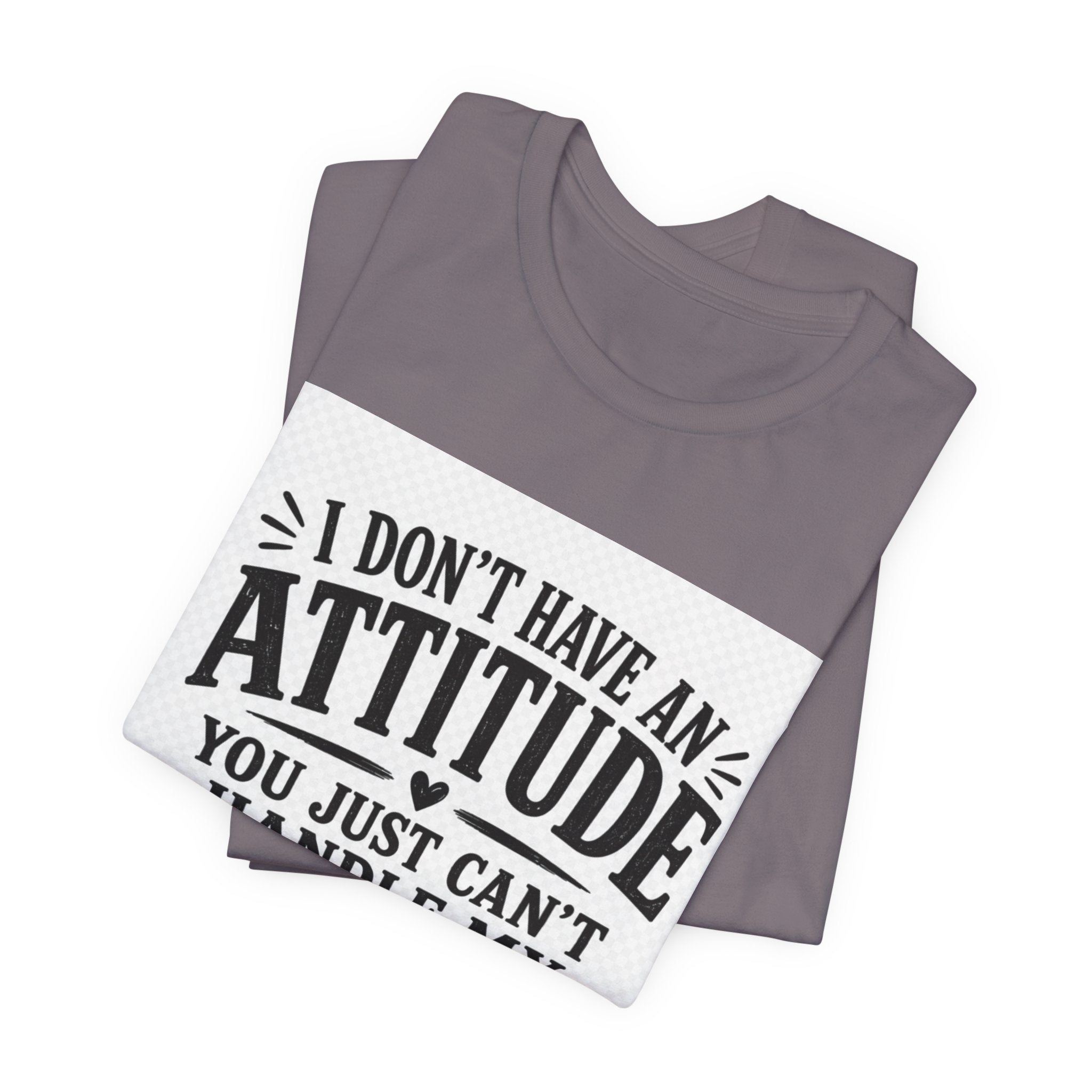 I Don't Have An Attitude You Can't Handle My Personality T-Shirt