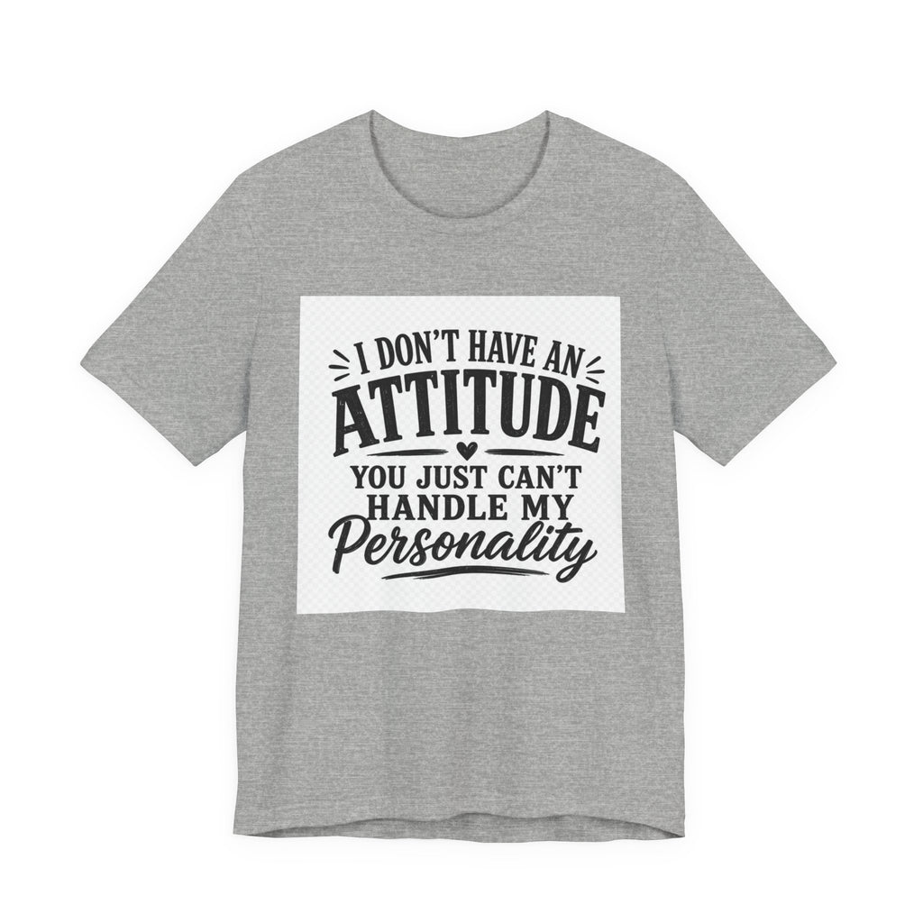 I Don't Have An Attitude You Can't Handle My Personality T-Shirt