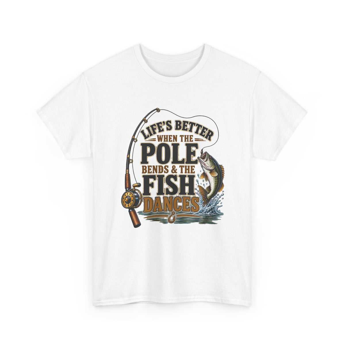 Fishing T-Shirt — "Life's Better When the Pole Bends & the Fish Dances" Graphic Tee