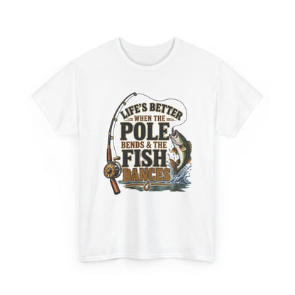 Fishing T-Shirt — "Life's Better When the Pole Bends & the Fish Dances" Graphic Tee