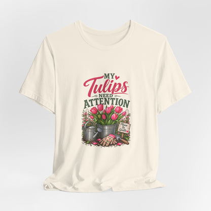 My Tulips Need Attention T-Shirt — Gardening Floral Tee for Garden Lovers