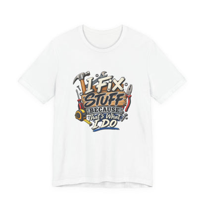 I Fix Stuff T-Shirt – Funny Mechanic/Handyman Tee ("I Fix Stuff Because That's What I Do")