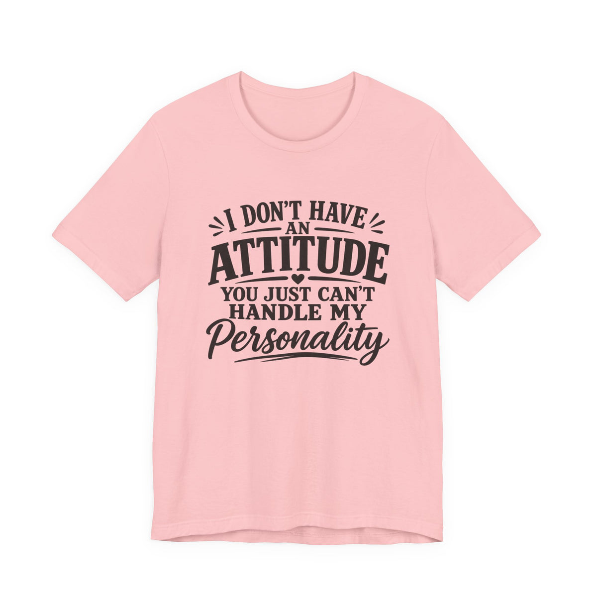 I Don't Have An Attitude You Can't Handle My Personality T-Shirt