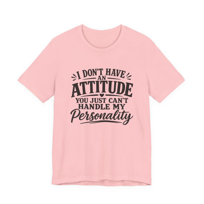 I Don't Have An Attitude You Can't Handle My Personality T-Shirt
