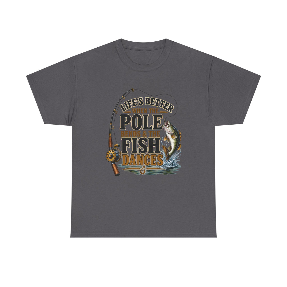 Fishing T-Shirt — "Life's Better When the Pole Bends & the Fish Dances" Graphic Tee