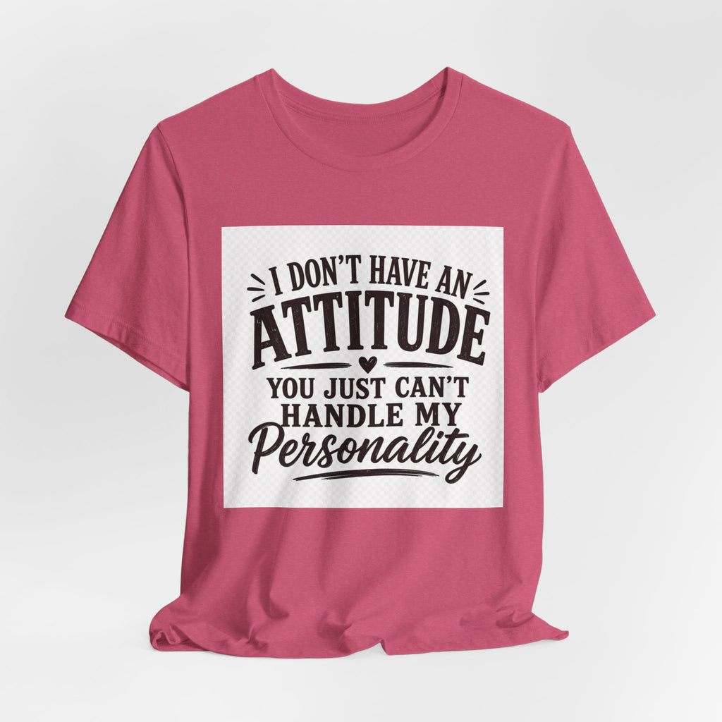 I Don't Have An Attitude You Can't Handle My Personality T-Shirt