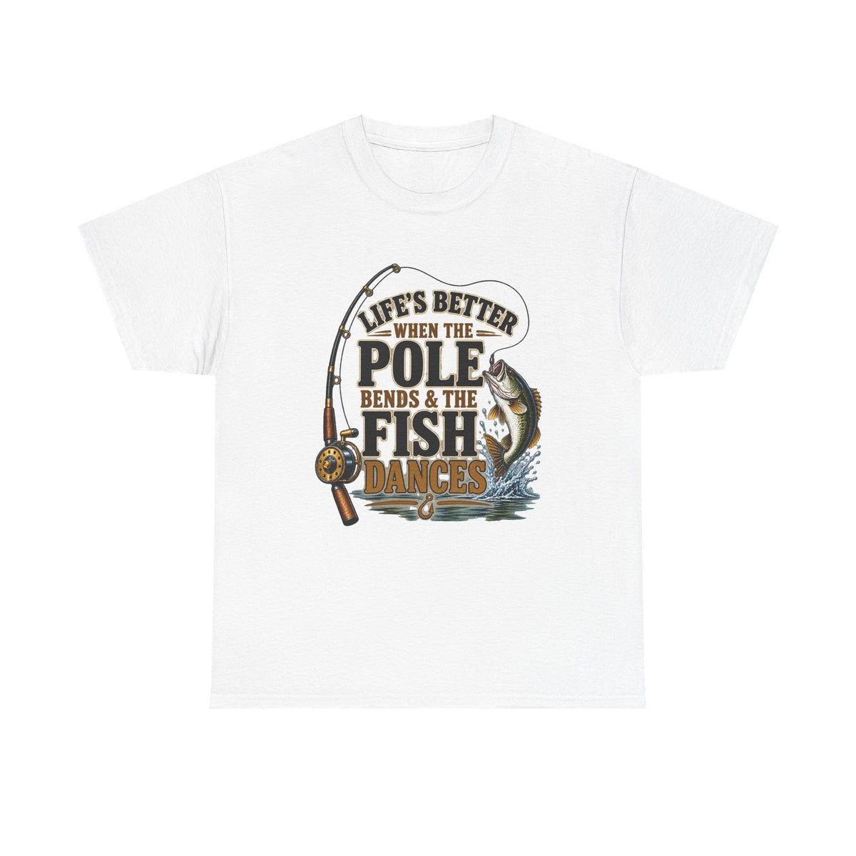 Fishing T-Shirt — "Life's Better When the Pole Bends & the Fish Dances" Graphic Tee