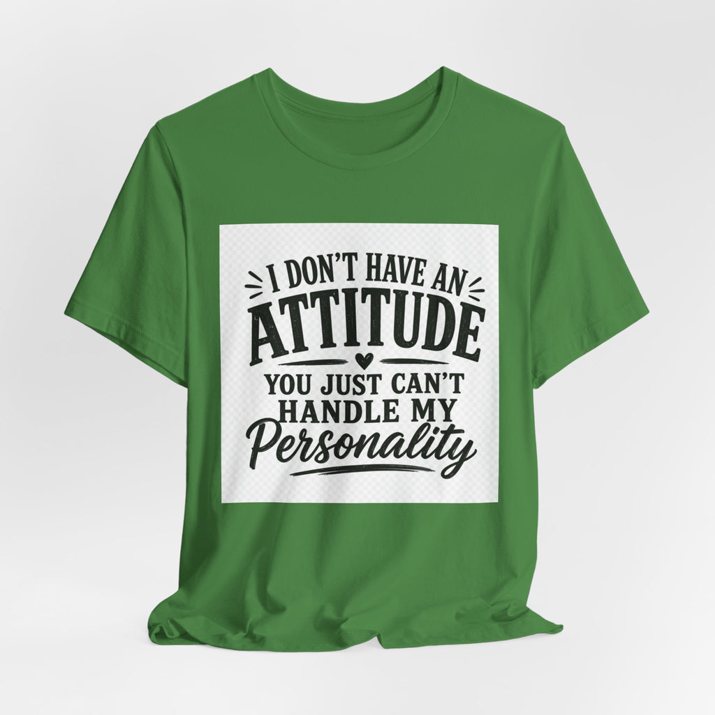 I Don't Have An Attitude You Can't Handle My Personality T-Shirt
