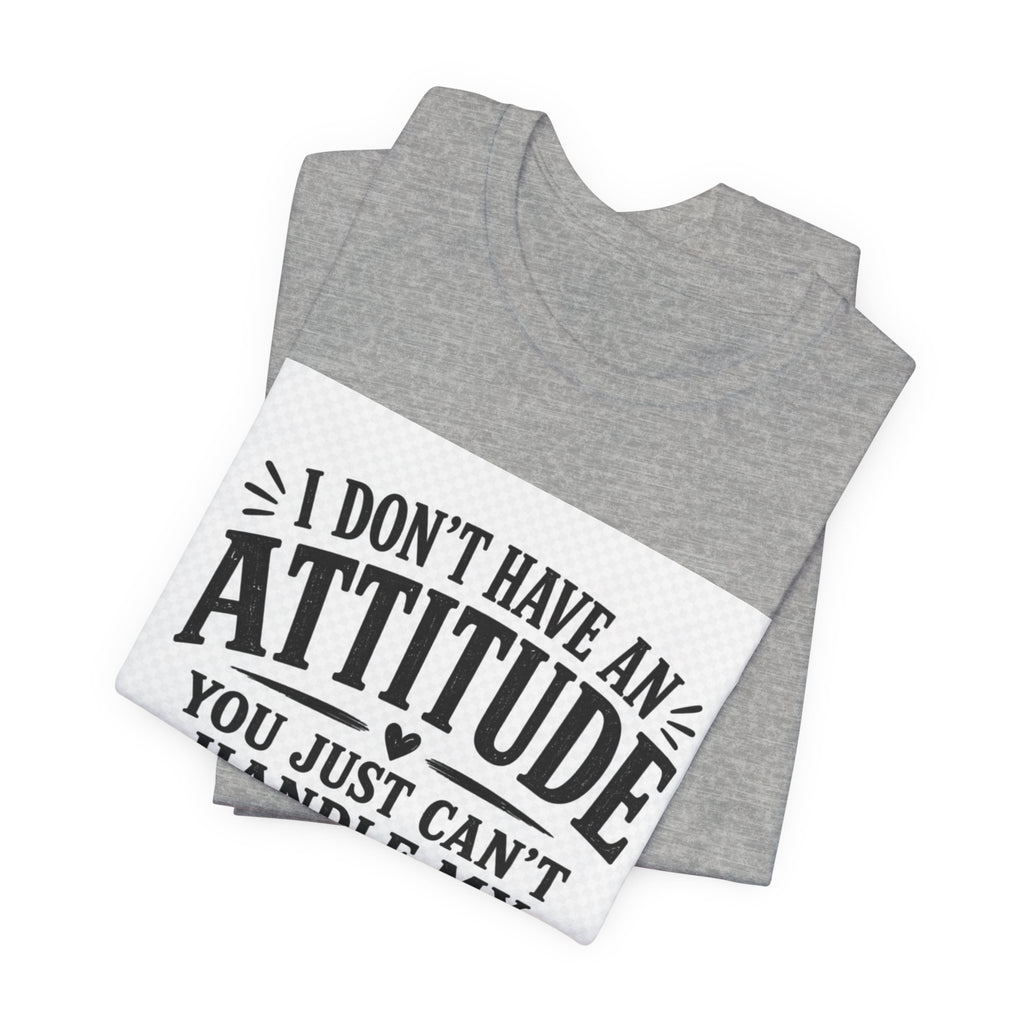I Don't Have An Attitude You Can't Handle My Personality T-Shirt