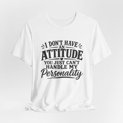 I Don't Have An Attitude You Can't Handle My Personality T-Shirt