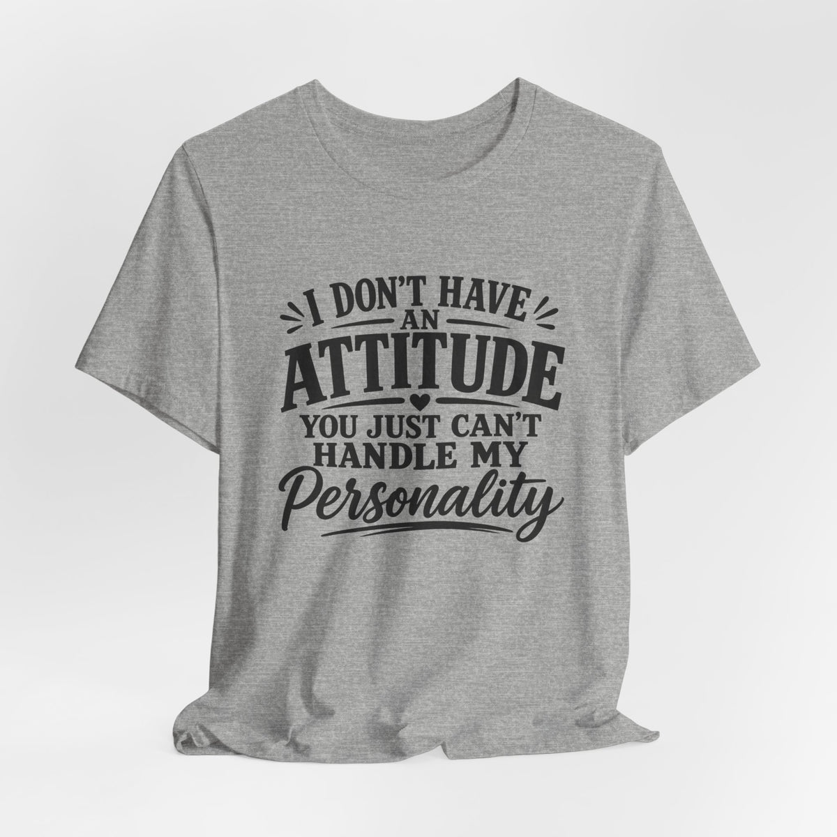 I Don't Have An Attitude You Can't Handle My Personality T-Shirt
