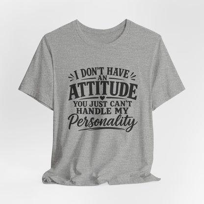 I Don't Have An Attitude You Can't Handle My Personality T-Shirt