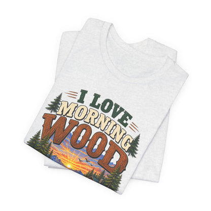 I Love Morning Wood T-Shirt – Camping Cabin Campfire Graphic Tee