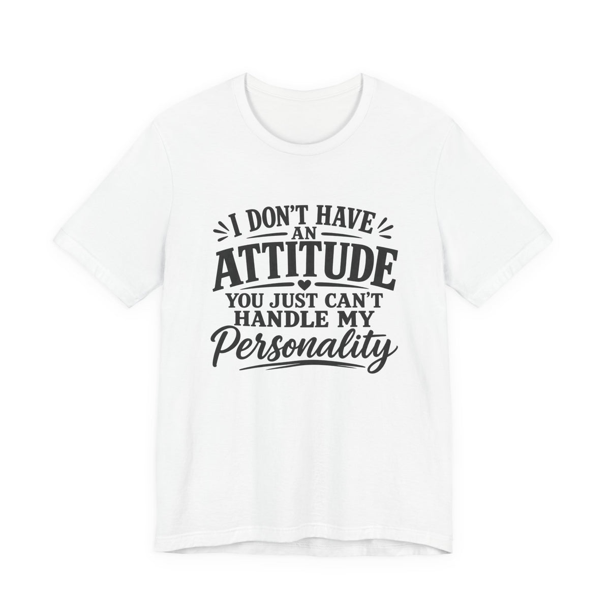 I Don't Have An Attitude You Can't Handle My Personality T-Shirt