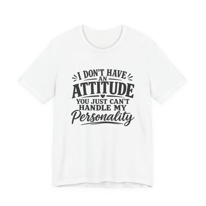 I Don't Have An Attitude You Can't Handle My Personality T-Shirt