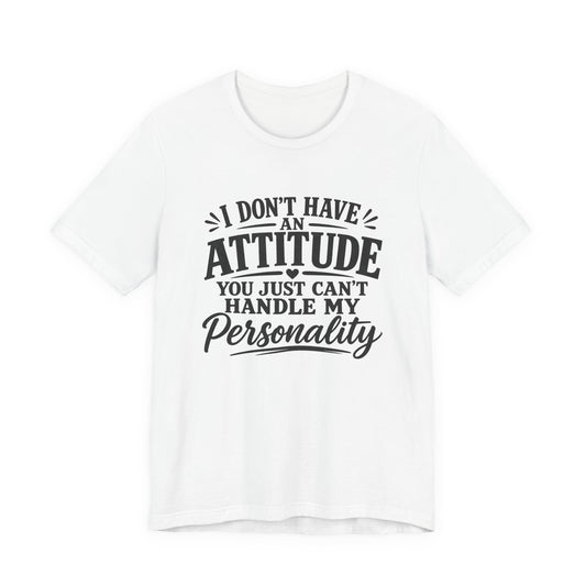 I Don't Have An Attitude You Can't Handle My Personality T-Shirt