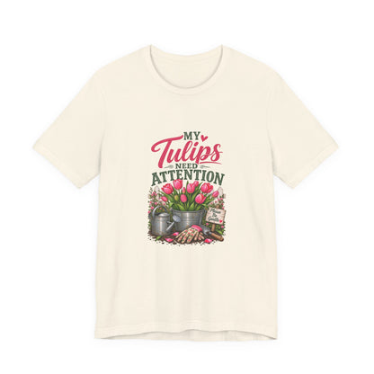 My Tulips Need Attention T-Shirt — Gardening Floral Tee for Garden Lovers