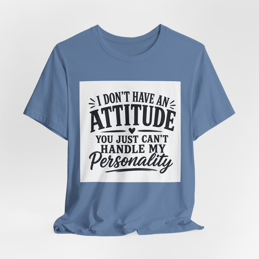 I Don't Have An Attitude You Can't Handle My Personality T-Shirt