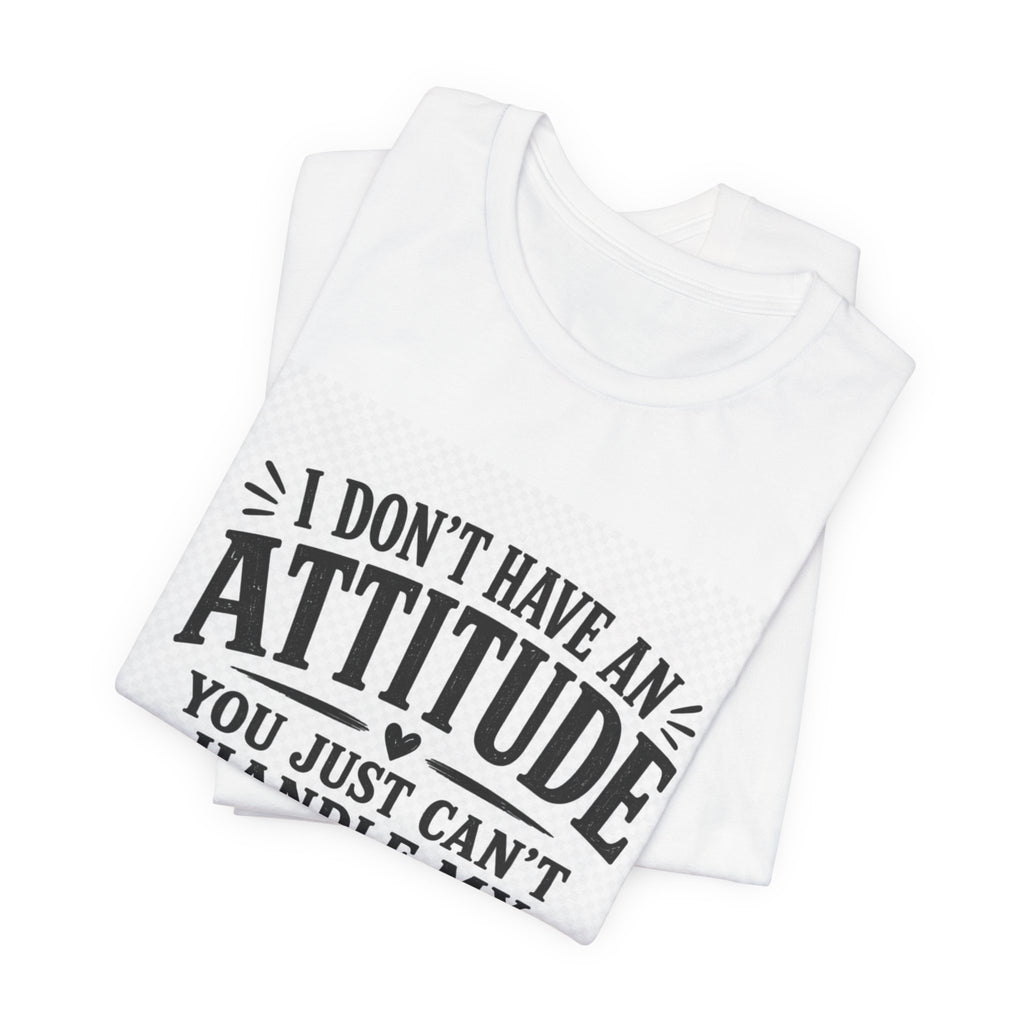 I Don't Have An Attitude You Can't Handle My Personality T-Shirt