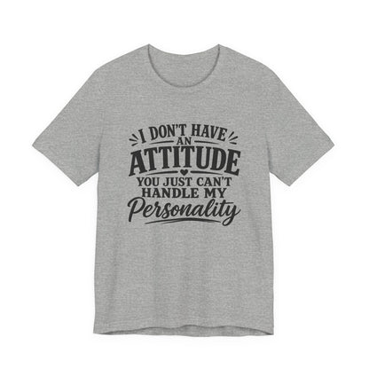 I Don't Have An Attitude You Can't Handle My Personality T-Shirt