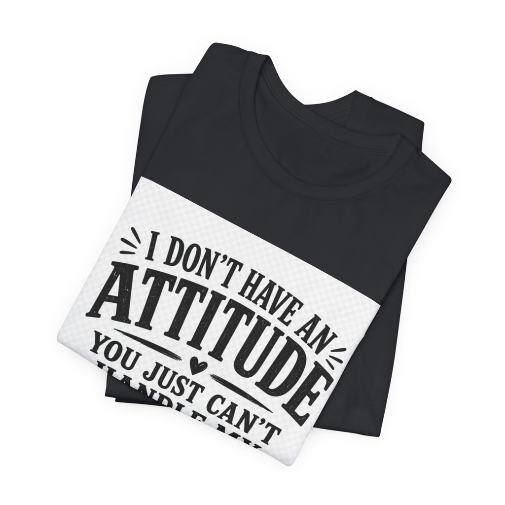 I Don't Have An Attitude You Can't Handle My Personality T-Shirt