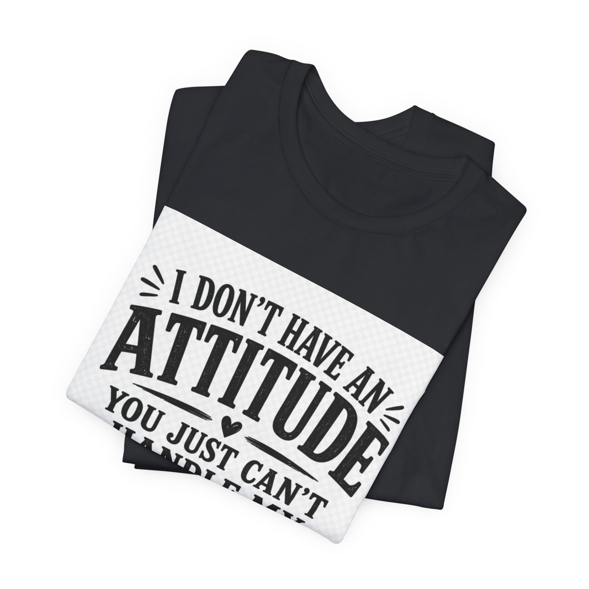 I Don't Have An Attitude You Can't Handle My Personality T-Shirt