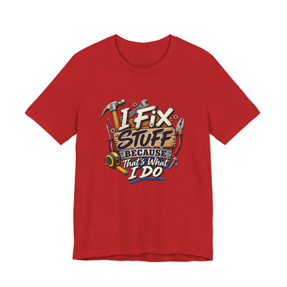 I Fix Stuff T-Shirt – Funny Mechanic/Handyman Tee ("I Fix Stuff Because That's What I Do")