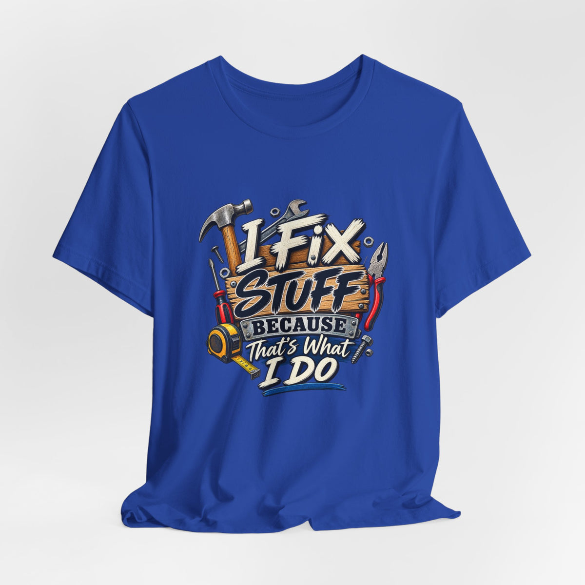 I Fix Stuff T-Shirt – Funny Mechanic/Handyman Tee ("I Fix Stuff Because That's What I Do")