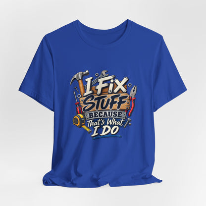 I Fix Stuff T-Shirt – Funny Mechanic/Handyman Tee ("I Fix Stuff Because That's What I Do")