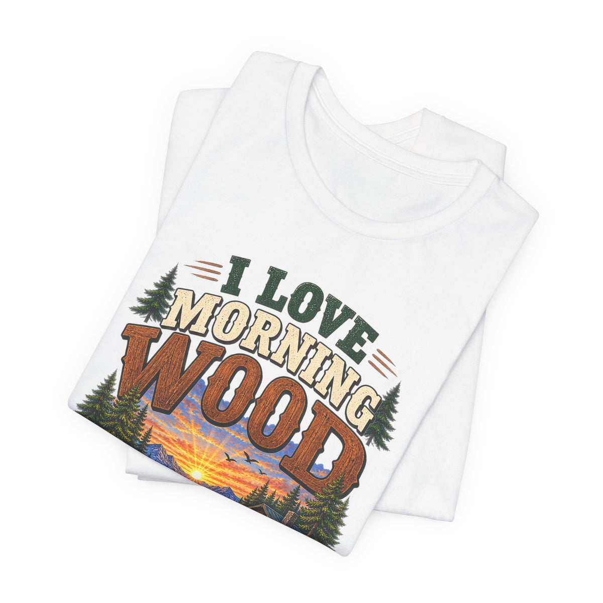 I Love Morning Wood T-Shirt – Camping Cabin Campfire Graphic Tee