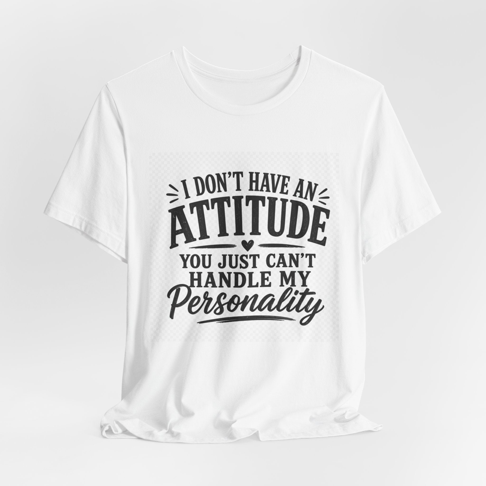 I Don't Have An Attitude You Can't Handle My Personality T-Shirt