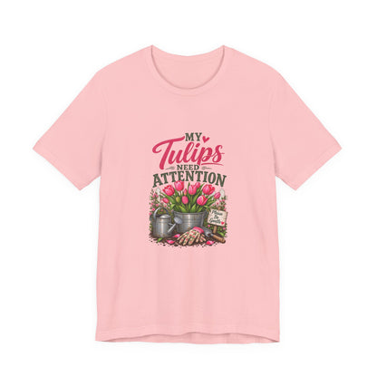 My Tulips Need Attention T-Shirt — Gardening Floral Tee for Garden Lovers