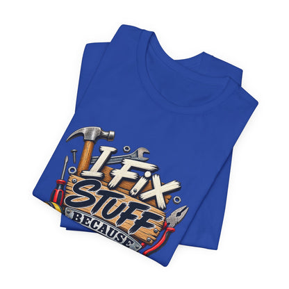 I Fix Stuff T-Shirt – Funny Mechanic/Handyman Tee ("I Fix Stuff Because That's What I Do")