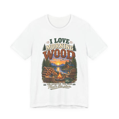 I Love Morning Wood T-Shirt – Camping Cabin Campfire Graphic Tee
