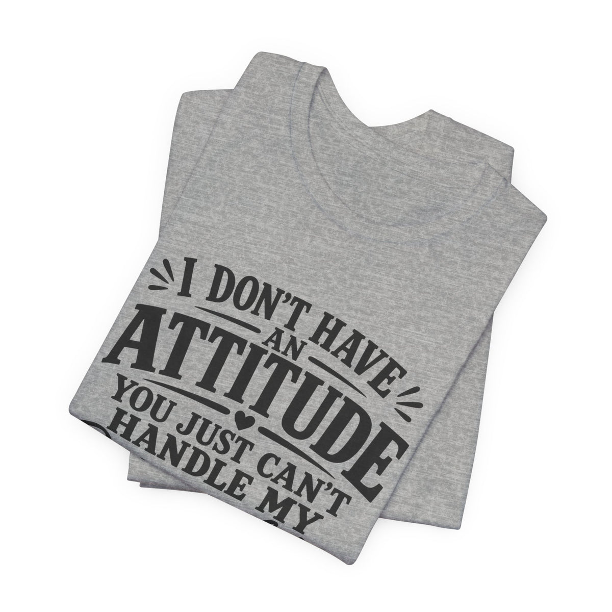 I Don't Have An Attitude You Can't Handle My Personality T-Shirt
